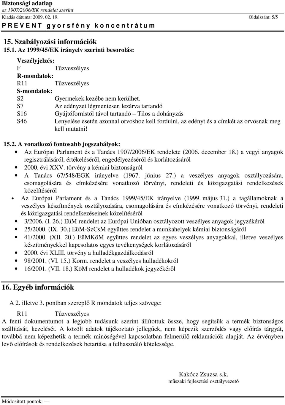 mutatni! 15.2. A vonatkozó fontosabb jogszabályok: Az Európai Parlament és a Tanács 1907/2006/EK rendelete (2006. december 18.