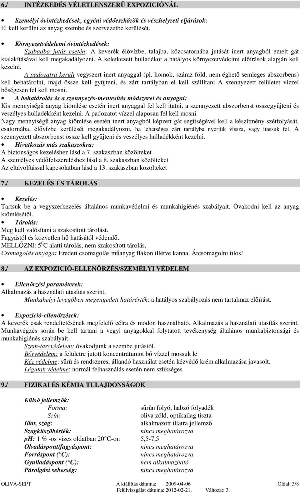 A keletkezett hulladékot a hatályos környezetvédelmi előírások alapján kell kezelni. A padozatra került vegyszert inert anyaggal (pl.