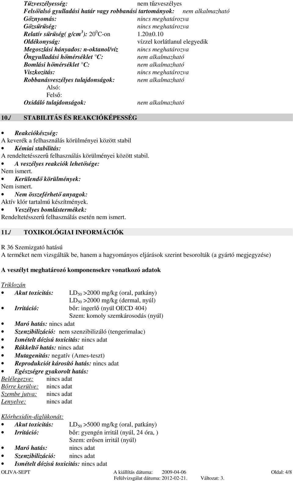 tulajdonságok: 10./ STABILITÁS ÉS REAKCIÓKÉPESSÉG Reakciókészség: A keverék a felhasználás körülményei között stabil Kémiai stabilitás: A rendeltetésszerű felhasználás körülményei között stabil.