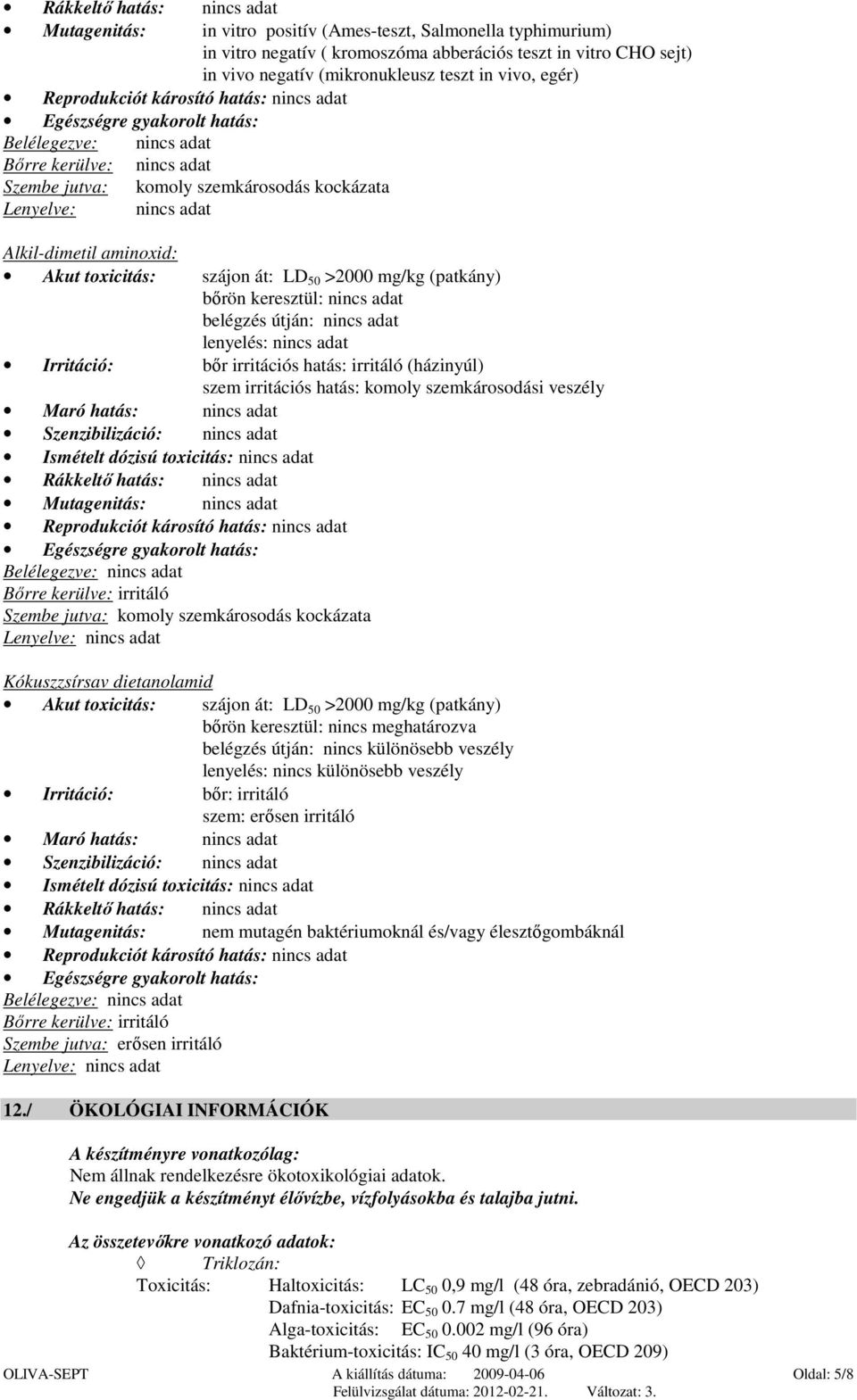 Alkil-dimetil aminoxid: Akut toxicitás: szájon át: LD 50 >2000 mg/kg (patkány) bőrön keresztül: nincs adat belégzés útján: nincs adat lenyelés: nincs adat Irritáció: bőr irritációs hatás: irritáló