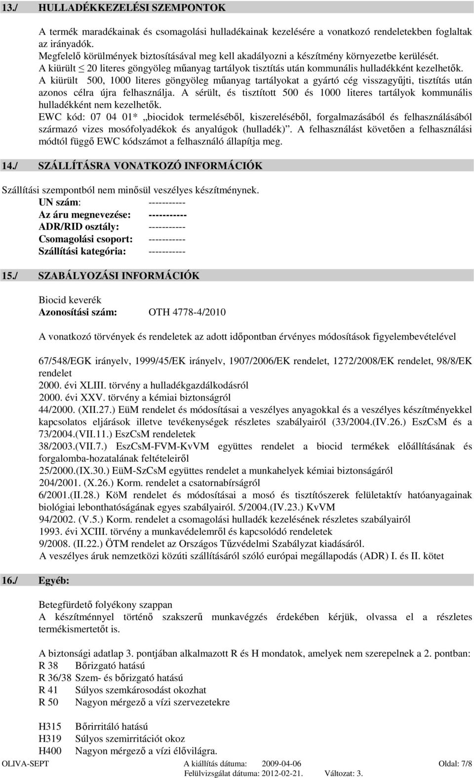 A kiürült 500, 1000 literes göngyöleg műanyag tartályokat a gyártó cég visszagyűjti, tisztítás után azonos célra újra felhasználja.