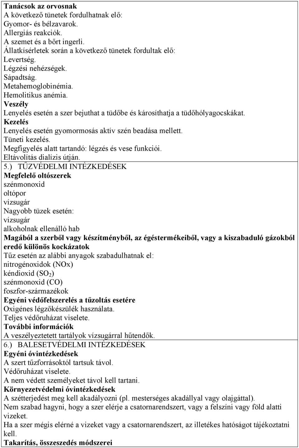 Kezelés Lenyelés esetén gyomormosás aktív szén beadása mellett. Tüneti kezelés. Megfigyelés alatt tartandó: légzés és vese funkciói. Eltávolítás dialízis útján. 5.