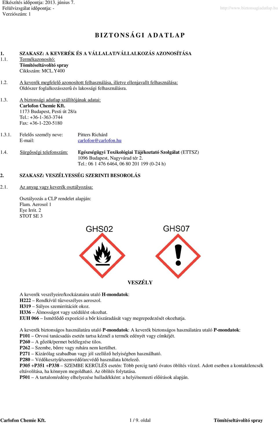 A biztonsági adatlap szállítójának adatai: 1173 Budapest, Pesti út 28/a Tel.: +36-1-363-3744