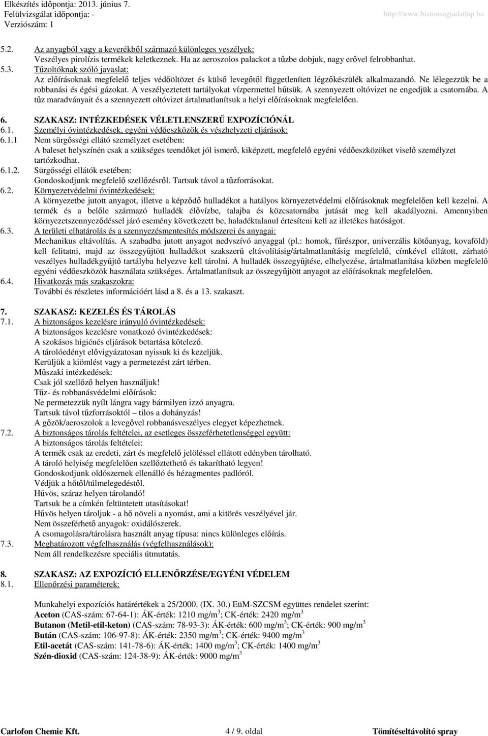 A veszélyeztetett tartályokat vízpermettel hőtsük. A szennyezett oltóvizet ne engedjük a csatornába. A tőz maradványait és a szennyezett oltóvizet ártalmatlanítsuk a helyi elıírásoknak megfelelıen. 6.