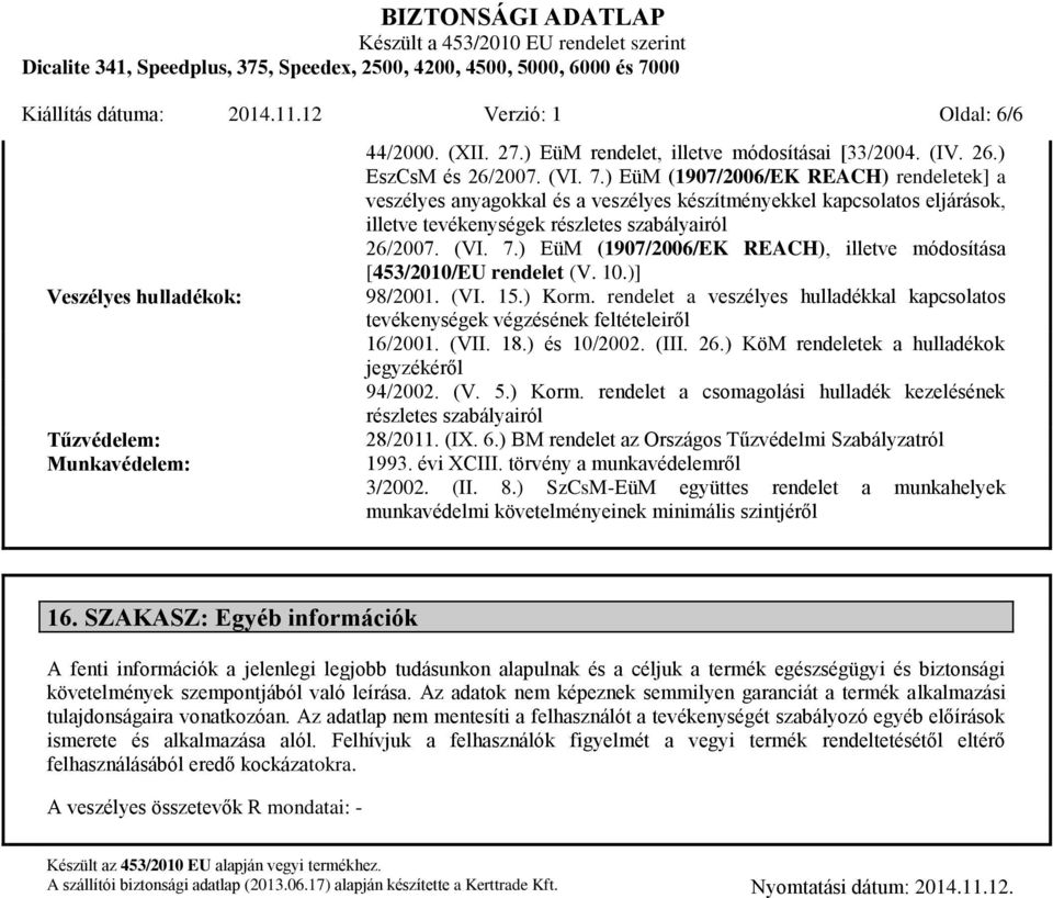 ) EüM (1907/2006/EK REACH), illetve módosítása [453/2010/EU rendelet (V. 10.)] 98/2001. (VI. 15.) Korm. rendelet a veszélyes hulladékkal kapcsolatos tevékenységek végzésének feltételeiről 16/2001.