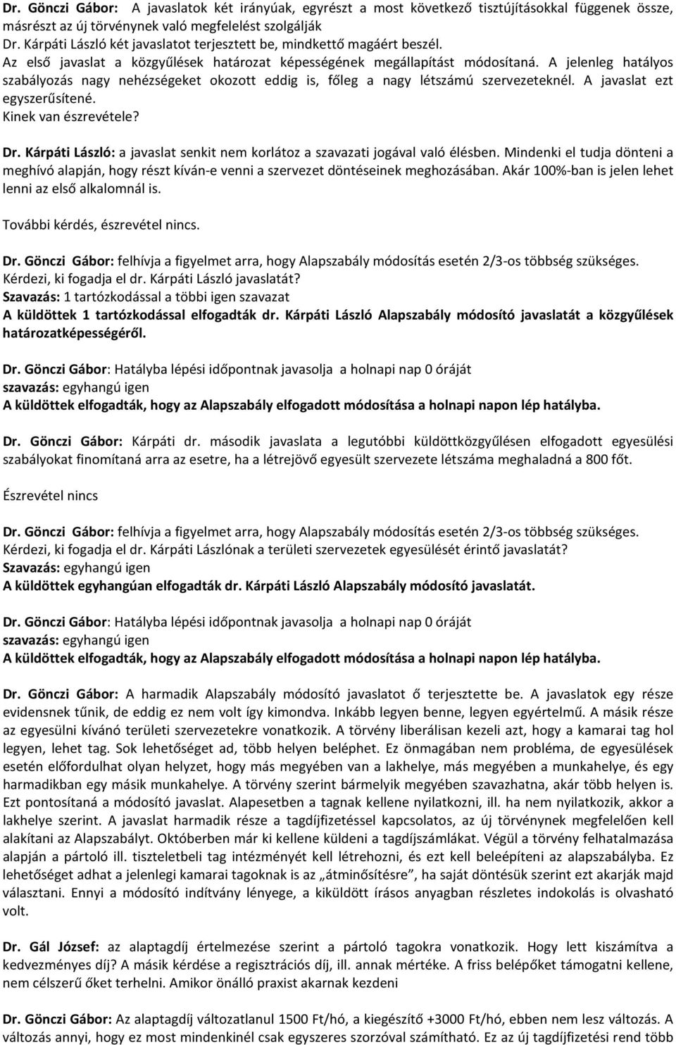 A jelenleg hatályos szabályozás nagy nehézségeket okozott eddig is, főleg a nagy létszámú szervezeteknél. A javaslat ezt egyszerűsítené. Kinek van észrevétele? Dr.