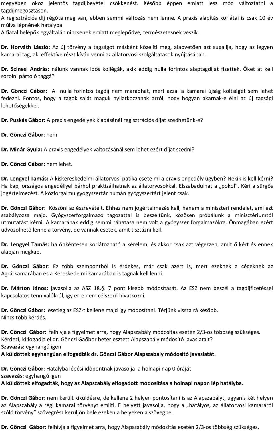 Horváth László: Az új törvény a tagságot másként közelíti meg, alapvetően azt sugallja, hogy az legyen kamarai tag, aki effektíve részt kíván venni az állatorvosi szolgáltatások nyújtásában. Dr.