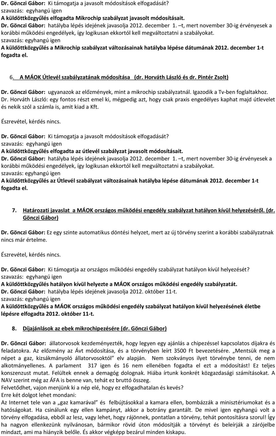 A küldöttközgyűlés a Mikrochip szabályzat változásainak hatályba lépése dátumának 2012. december 1-t fogadta el. 6. A MÁOK Útlevél szabályzatának módosítása (dr. Horváth László és dr.