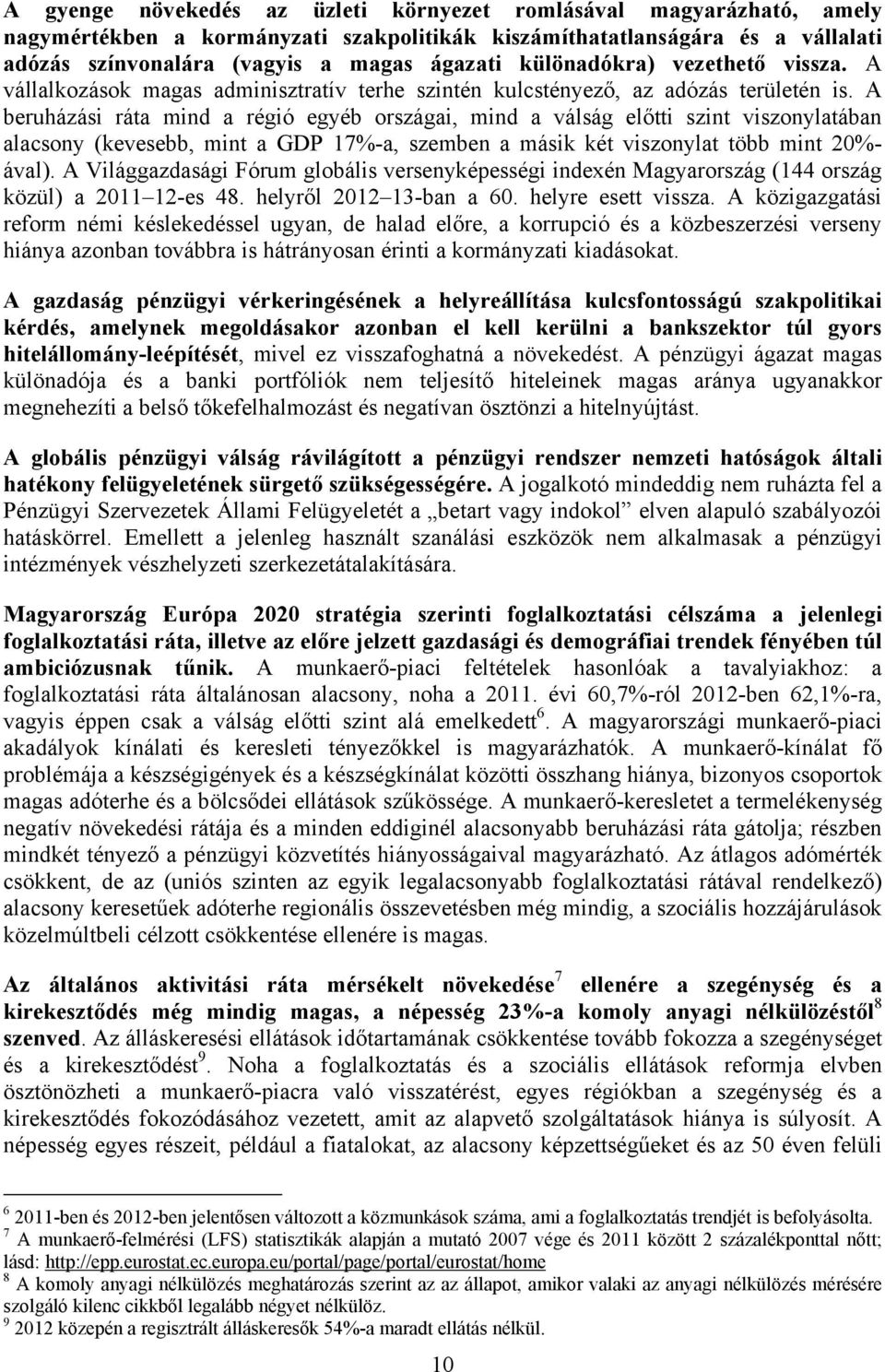 A beruházási ráta mind a régió egyéb országai, mind a válság előtti szint viszonylatában alacsony (kevesebb, mint a GDP 17%-a, szemben a másik két viszonylat több mint 20%- ával).