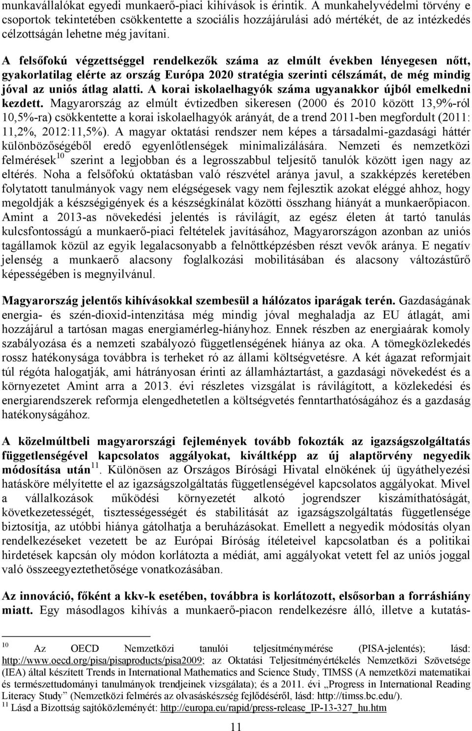 A felsőfokú végzettséggel rendelkezők száma az elmúlt években lényegesen nőtt, gyakorlatilag elérte az ország Európa 2020 stratégia szerinti célszámát, de még mindig jóval az uniós átlag alatti.