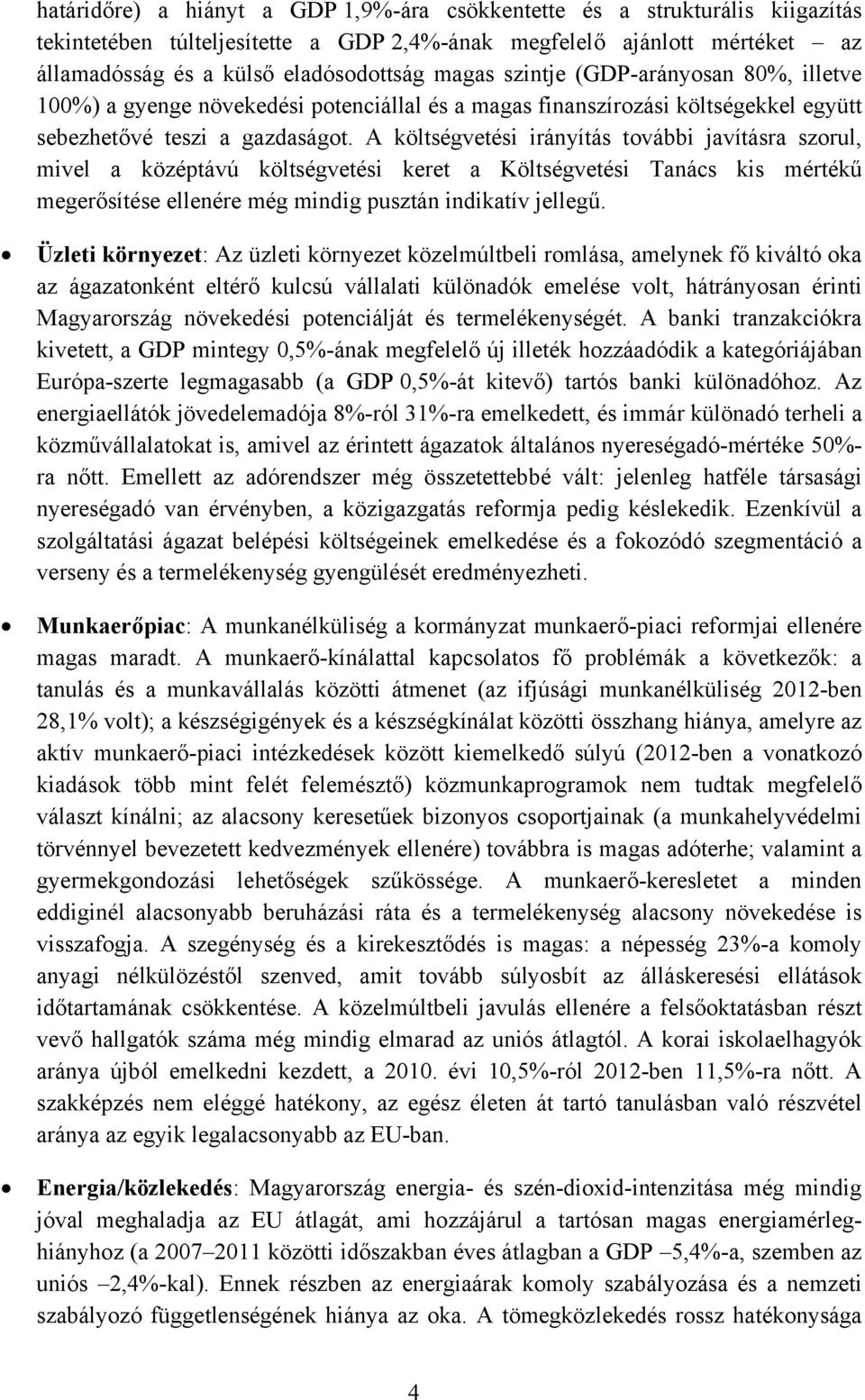 A költségvetési irányítás további javításra szorul, mivel a középtávú költségvetési keret a Költségvetési Tanács kis mértékű megerősítése ellenére még mindig pusztán indikatív jellegű.