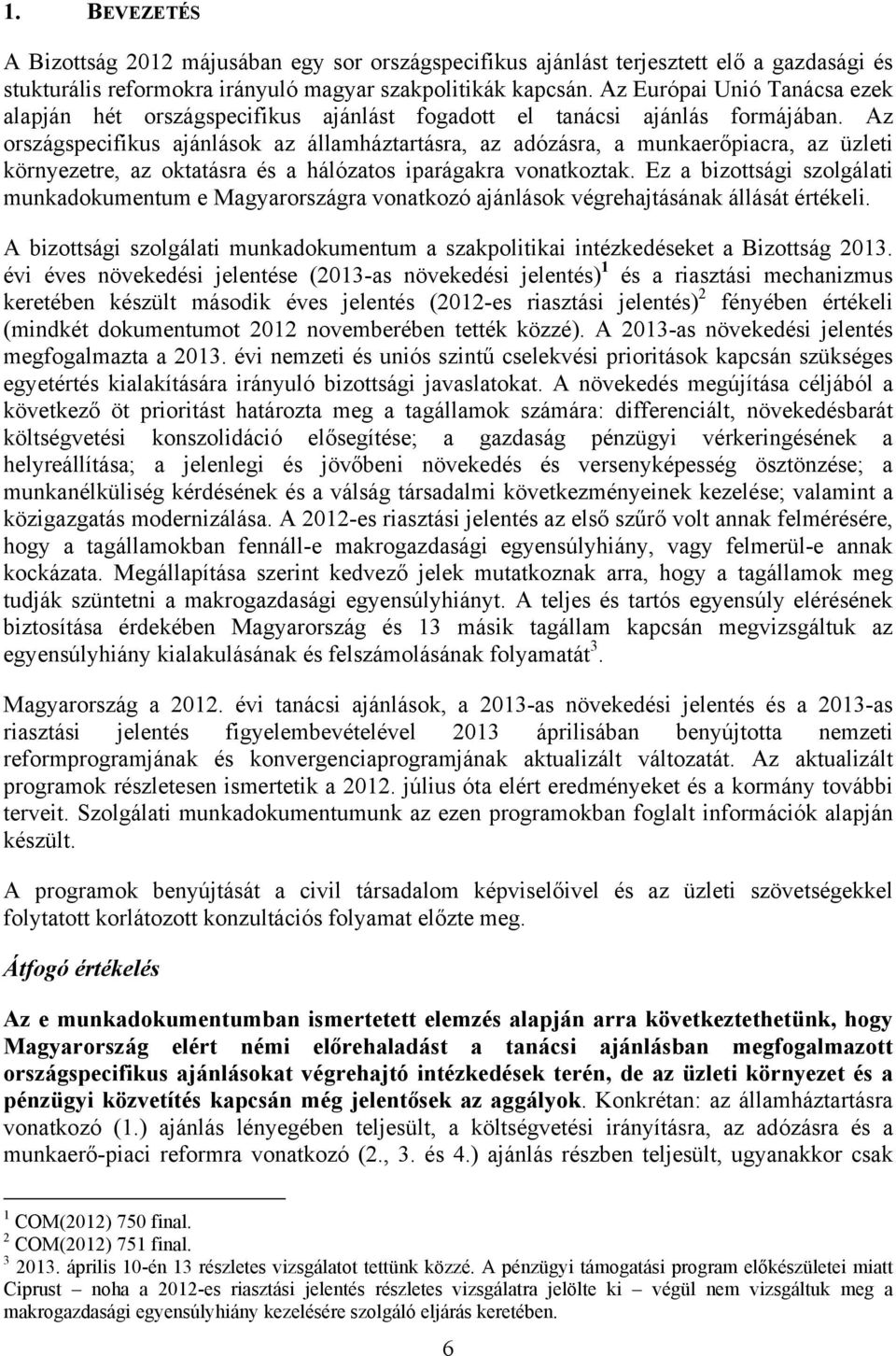 Az országspecifikus ajánlások az államháztartásra, az adózásra, a munkaerőpiacra, az üzleti környezetre, az oktatásra és a hálózatos iparágakra vonatkoztak.
