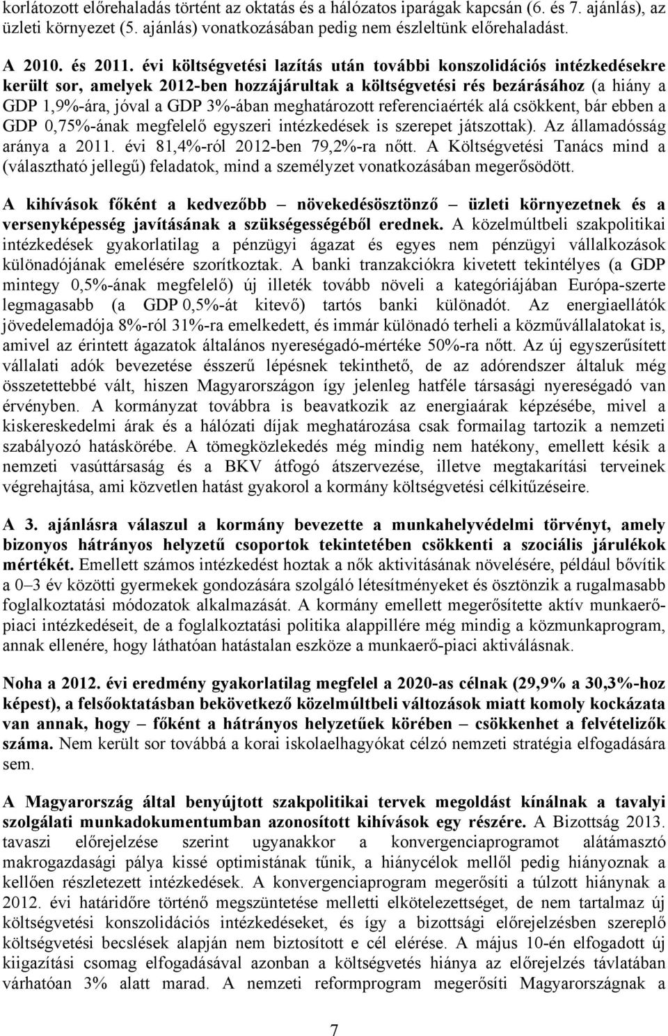meghatározott referenciaérték alá csökkent, bár ebben a GDP 0,75%-ának megfelelő egyszeri intézkedések is szerepet játszottak). Az államadósság aránya a 2011. évi 81,4%-ról 2012-ben 79,2%-ra nőtt.