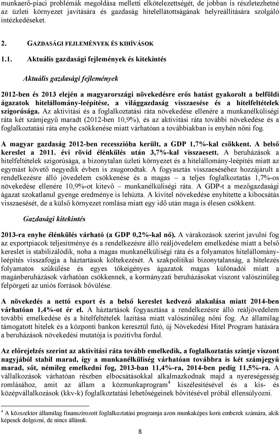 1. Aktuális gazdasági fejlemények és kitekintés Aktuális gazdasági fejlemények 2012-ben és 2013 elején a magyarországi növekedésre erős hatást gyakorolt a belföldi ágazatok hitelállomány-leépítése, a