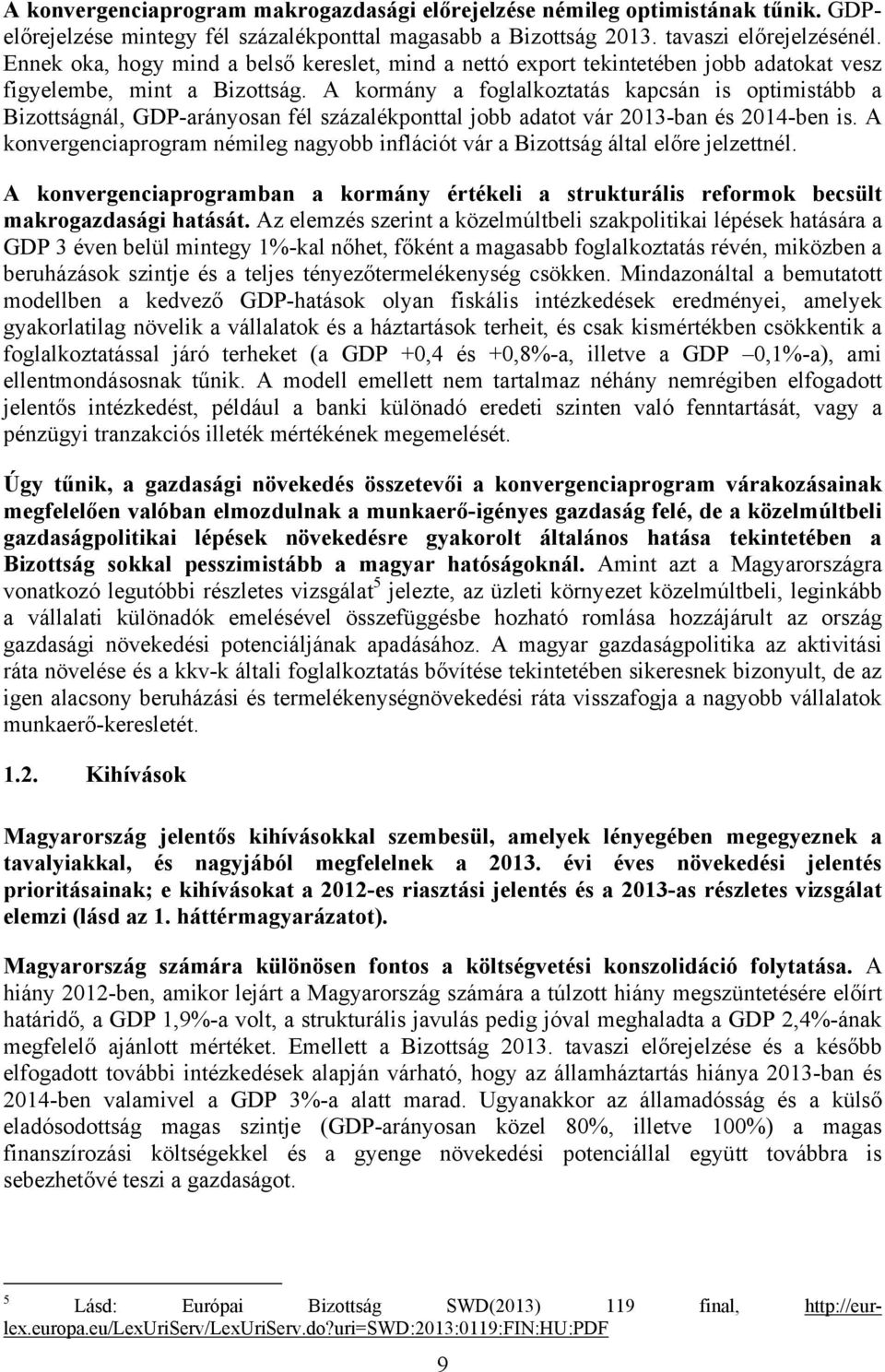 A kormány a foglalkoztatás kapcsán is optimistább a Bizottságnál, GDP-arányosan fél százalékponttal jobb adatot vár 2013-ban és 2014-ben is.