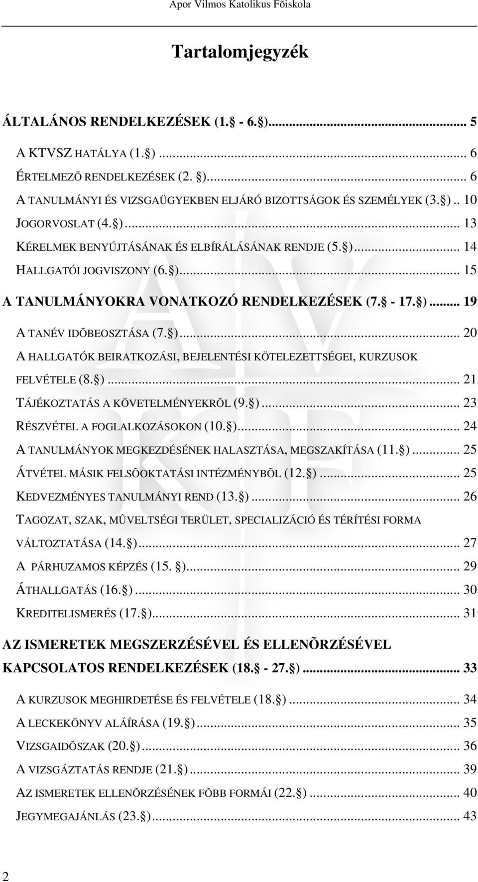 )... 20 A HALLGATÓK BEIRATKOZÁSI, BEJELENTÉSI KÖTELEZETTSÉGEI, KURZUSOK FELVÉTELE (8. )... 21 TÁJÉKOZTATÁS A KÖVETELMÉNYEKRÕL (9. )... 23 RÉSZVÉTEL A FOGLALKOZÁSOKON (10. )... 24 A TANULMÁNYOK MEGKEZDÉSÉNEK HALASZTÁSA, MEGSZAKÍTÁSA (11.