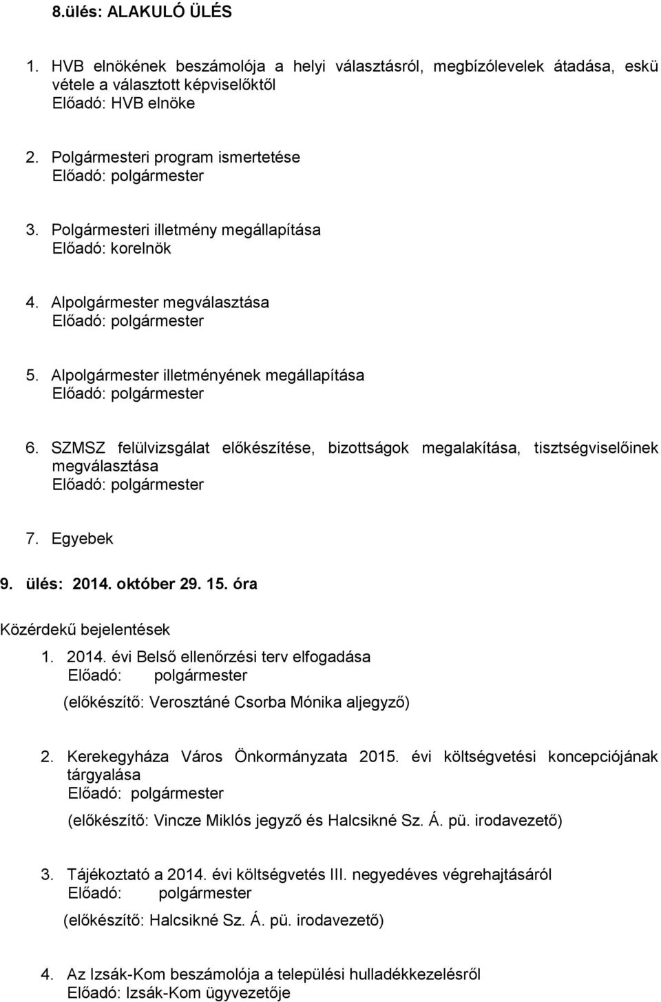 Alpolgármester illetményének megállapítása Előadó: polgármester 6. SZMSZ felülvizsgálat előkészítése, bizottságok megalakítása, tisztségviselőinek megválasztása Előadó: polgármester 7. Egyebek 9.