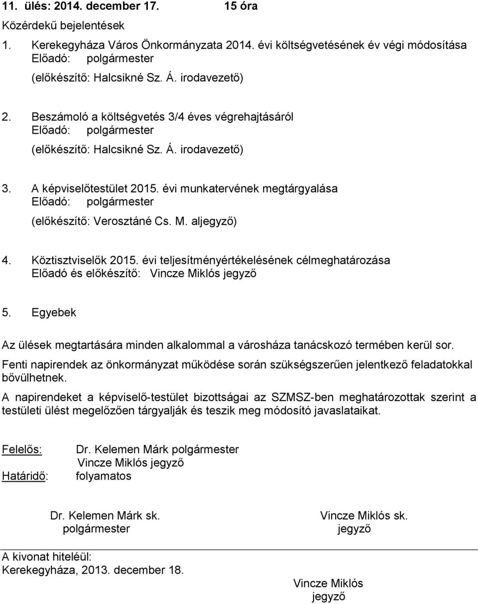 évi munkatervének megtárgyalása Előadó: polgármester (előkészítő: Verosztáné Cs. M. al) 4. Köztisztviselők 2015. évi teljesítményértékelésének célmeghatározása Előadó és előkészítő: Vincze Miklós 5.