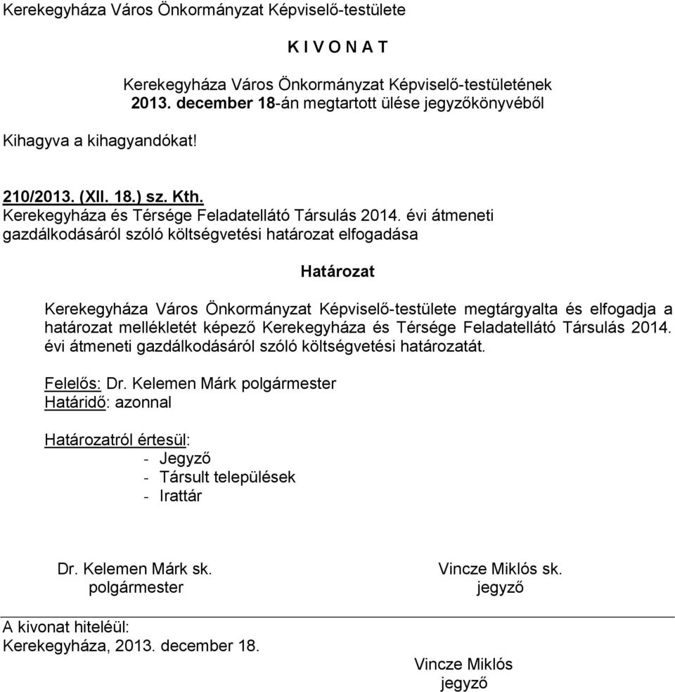 évi átmeneti gazdálkodásáról szóló költségvetési határozat elfogadása Határozat Kerekegyháza Város Önkormányzat Képviselő-testülete megtárgyalta és elfogadja a határozat mellékletét képező