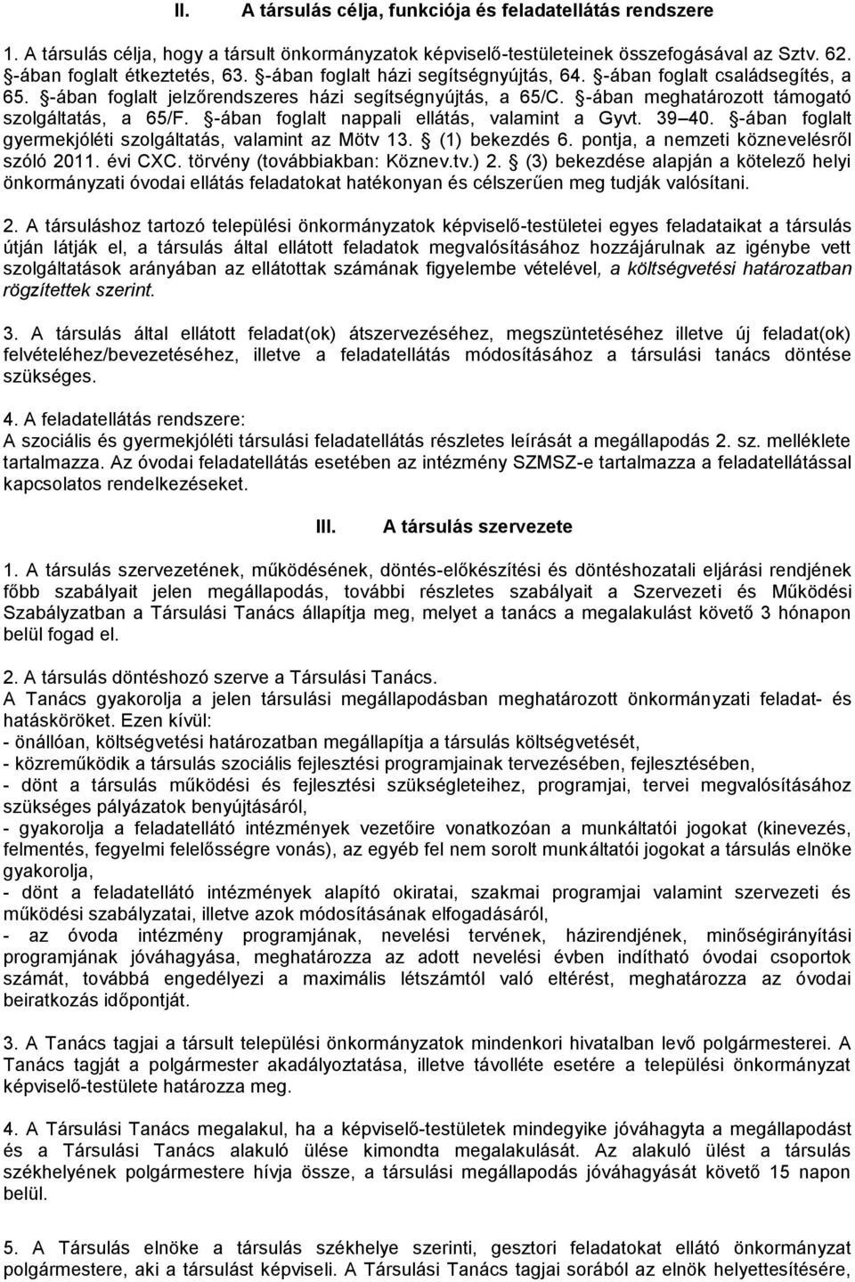 -ában foglalt nappali ellátás, valamint a Gyvt. 39 40. -ában foglalt gyermekjóléti szolgáltatás, valamint az Mötv 13. (1) bekezdés 6. pontja, a nemzeti köznevelésről szóló 2011. évi CXC.
