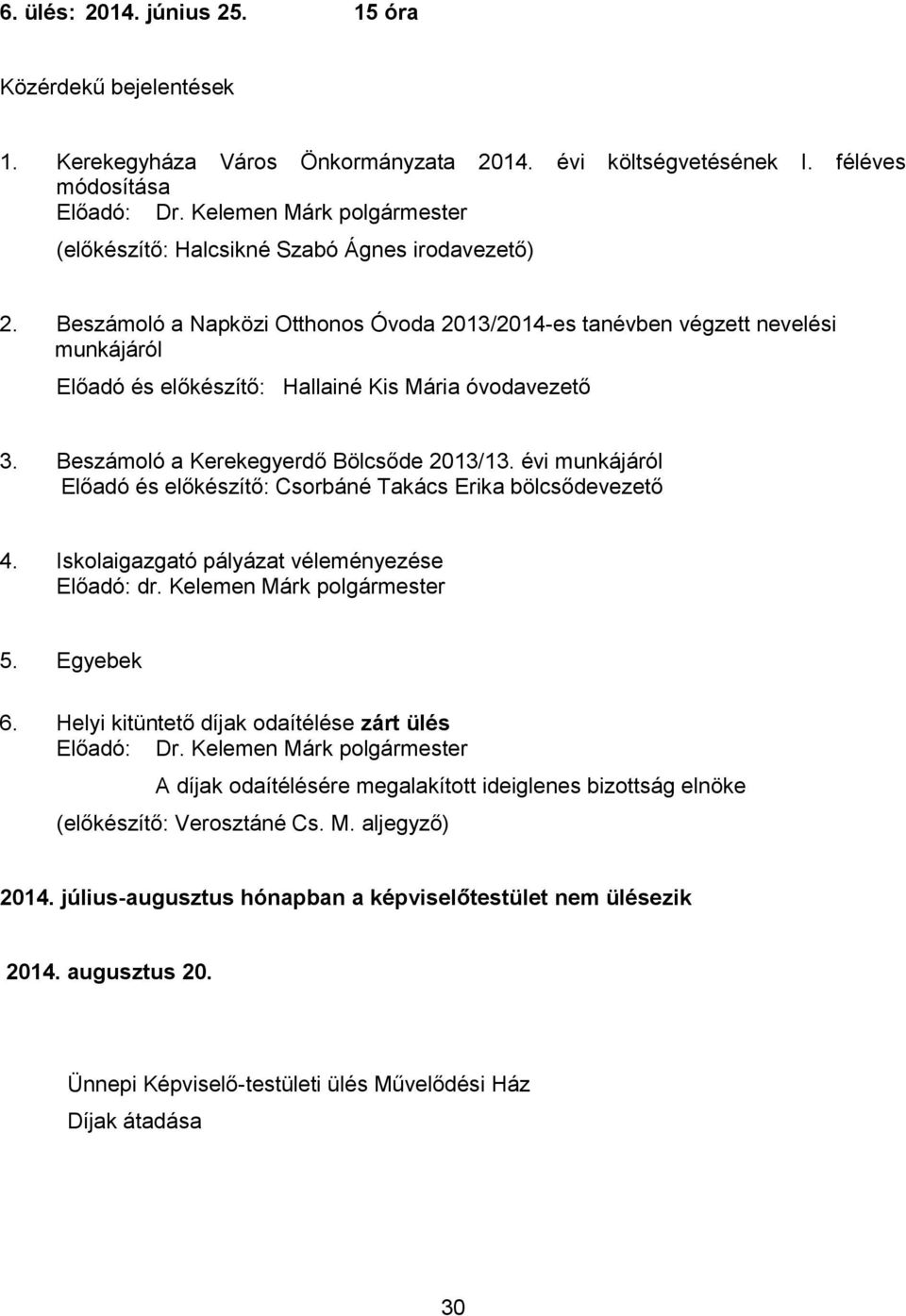 évi munkájáról Előadó és előkészítő: Csorbáné Takács Erika bölcsődevezető 4. Iskolaigazgató pályázat véleményezése Előadó: dr. Kelemen Márk polgármester 5. Egyebek 6.