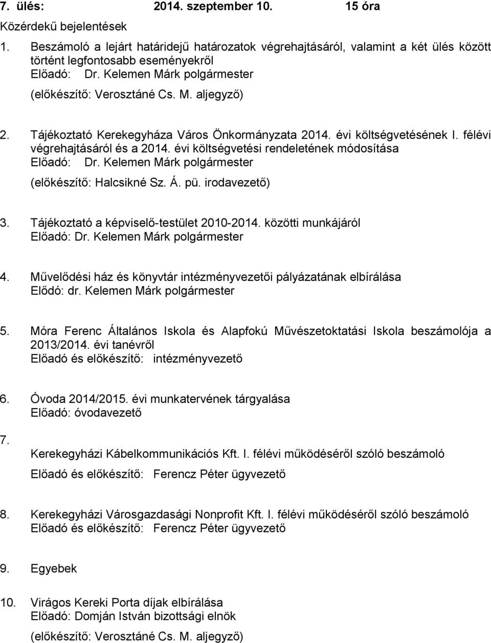 Tájékoztató Kerekegyháza Város Önkormányzata 2014. évi költségvetésének I. félévi végrehajtásáról és a 2014. évi költségvetési rendeletének módosítása (előkészítő: Halcsikné Sz. Á. pü. irodavezető) 3.