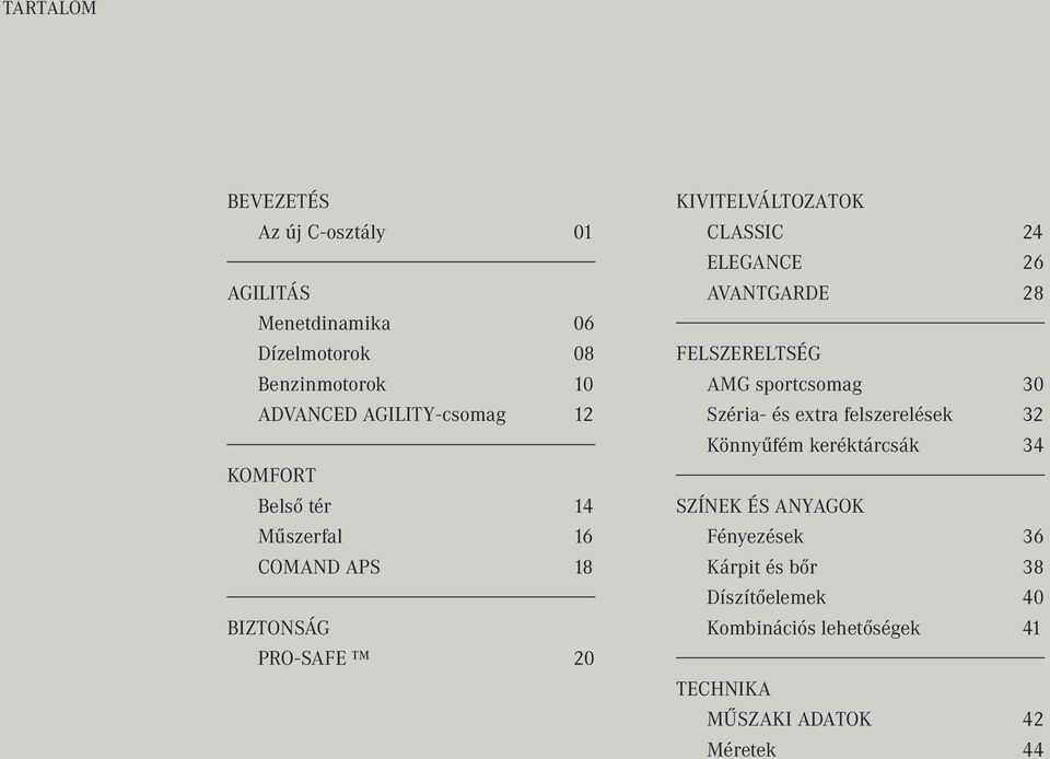 26 AVANTGARDE 28 FELSZERELTSÉG AMG sportcsomag 30 Széria - és extra felszerelések 32 Könnyűfém keréktárcsák 34 SZÍNEK