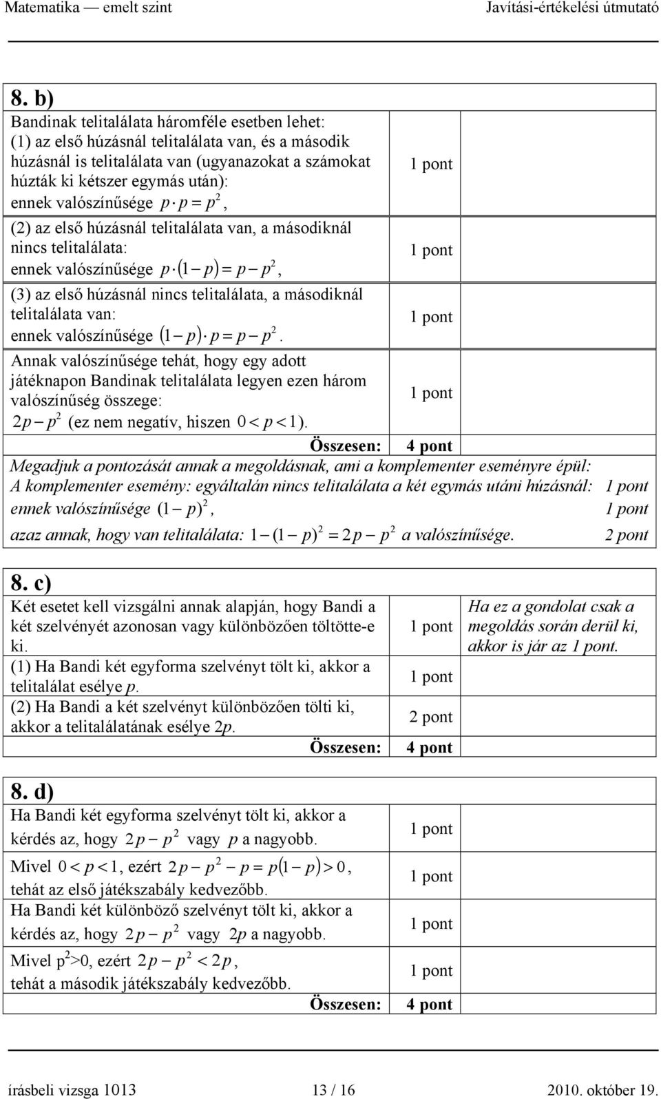 van: 1 p p = p p. ennek valószínűsége ( ) Annak valószínűsége tehát, hogy egy adott játéknapon Bandinak telitalálata legyen ezen három valószínűség összege: p p (ez nem negatív, hiszen 0 < p < 1).