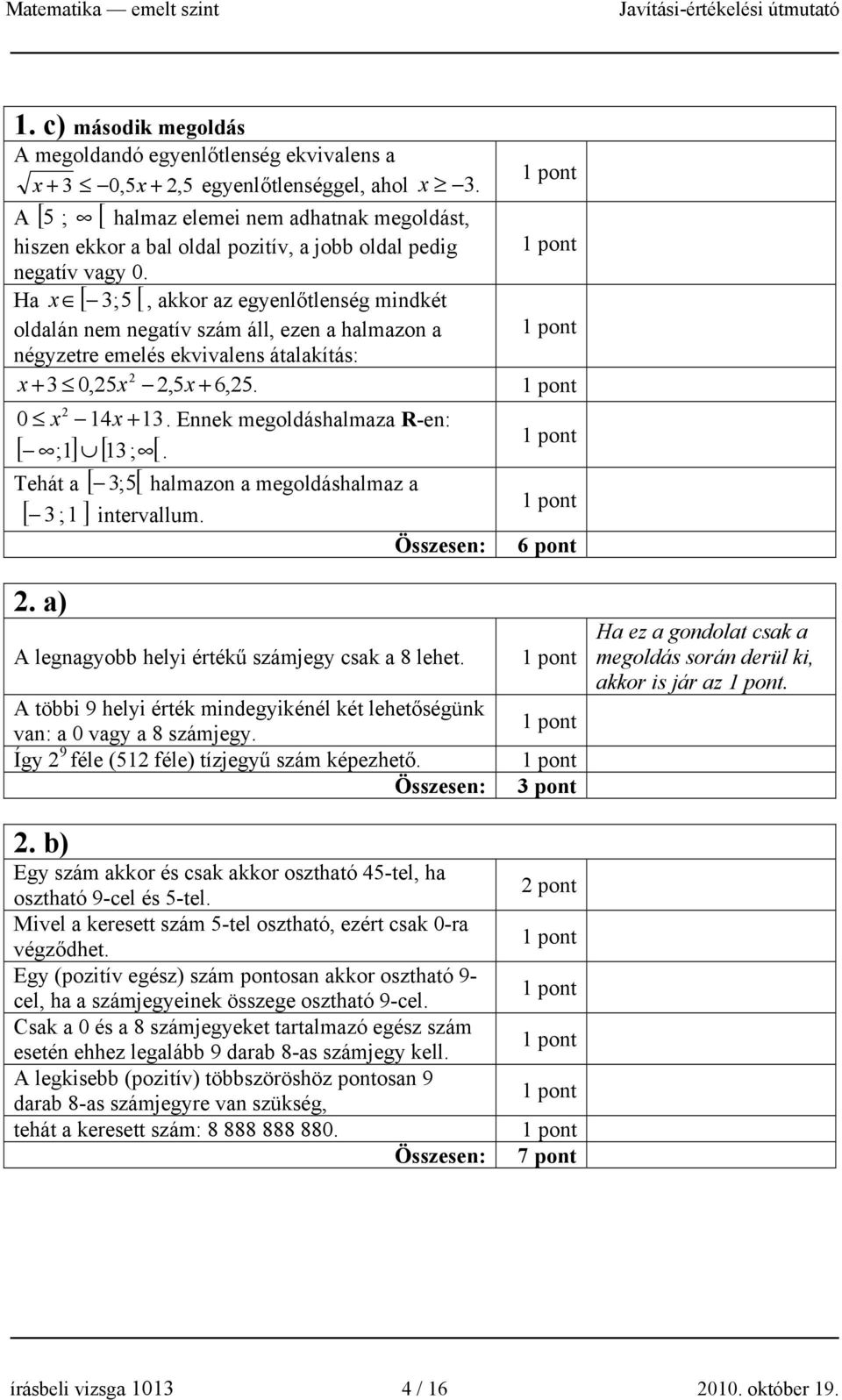 Ha x [ ;5 [, akkor az egyenlőtlenség mindkét oldalán nem negatív szám áll, ezen a halmazon a négyzetre emelés ekvivalens átalakítás: x + 0,5x,5x + 6,5. 0 x 1x + 1. Ennek megoldáshalmaza R-en: ; 1 1 ;.