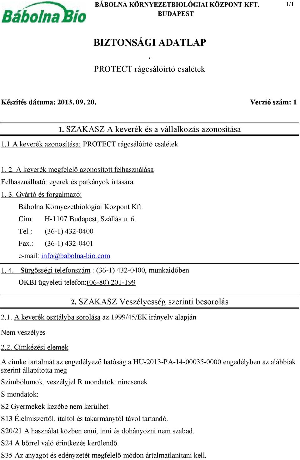 Tel.: (36-1) 432-0400 Fax.: (36-1) 432-0401 e-mail: info@babolna-bio.com 1. 4. Sürgősségi telefonszám : (36-1) 432-0400, munkaidőben OKBI ügyeleti telefon:(06-80) 201-199 2.