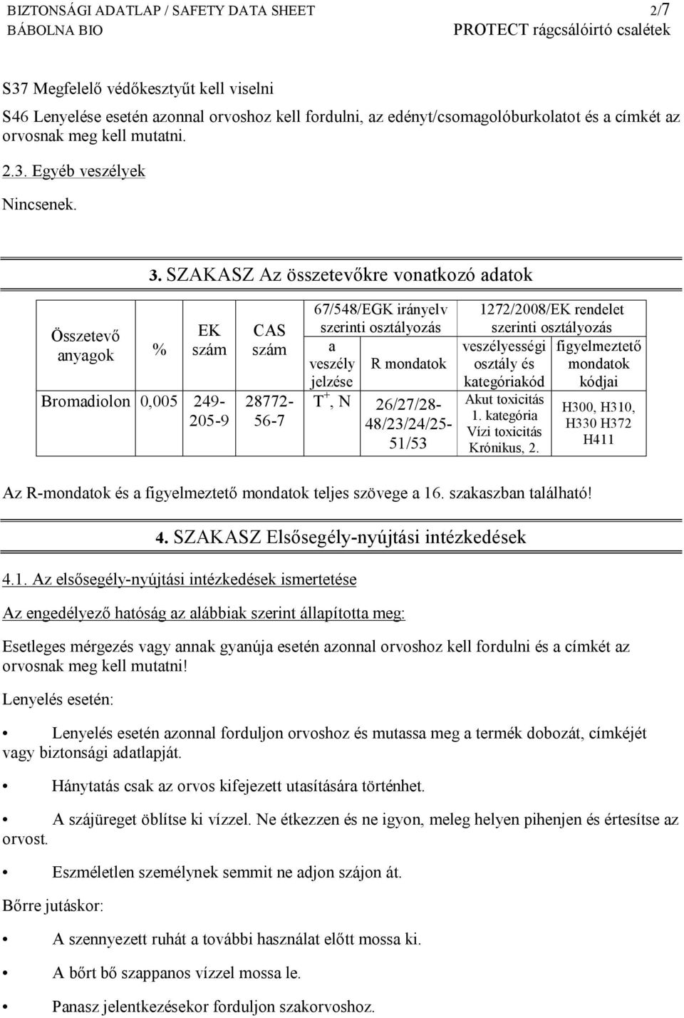 SZAKASZ Az összetevőkre vonatkozó adatok Összetevő anyagok % EK szám Bromadiolon 0,005 249-205-9 CAS szám 28772-56-7 67/548/EGK irányelv szerinti osztályozás a veszély R mondatok jelzése T +, N