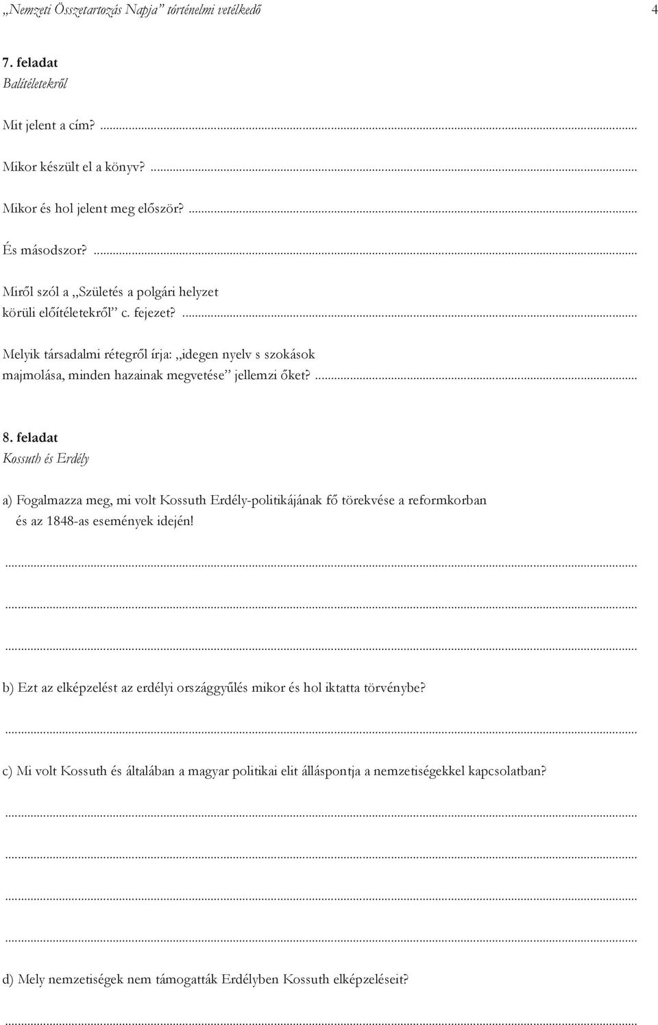 ... 8. feladat Kossuth és Erdély a) Fogalmazza meg, mi volt Kossuth Erdély-politikájának fő törekvése a reformkorban és az 1848-as események idején!