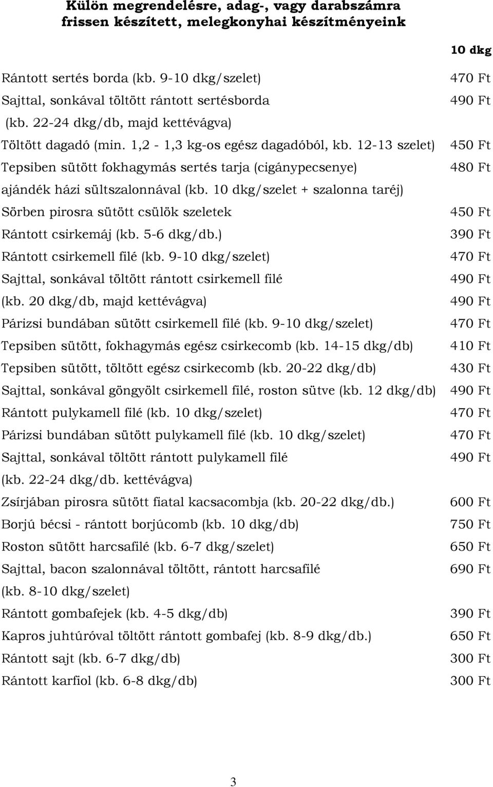 12-13 szelet) 450 Ft Tepsiben sütött fokhagymás sertés tarja (cigánypecsenye) 480 Ft ajándék házi sültszalonnával (kb.