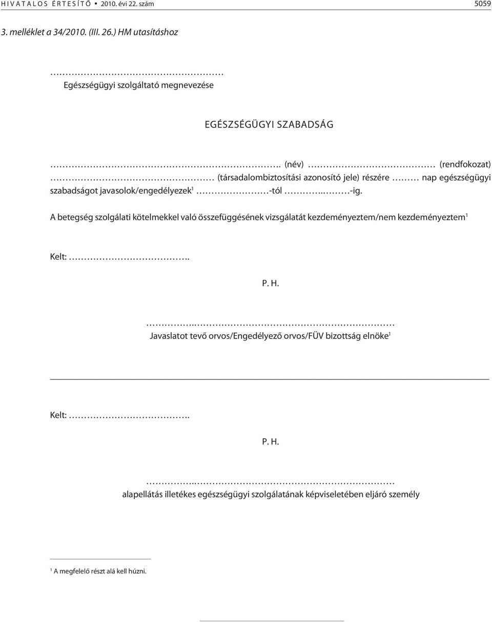 (név) (rendfokozat) (társadalombiztosítási azonosító jele) részére nap egészségügyi szabadságot javasolok/engedélyezek 1 -tól. -ig.