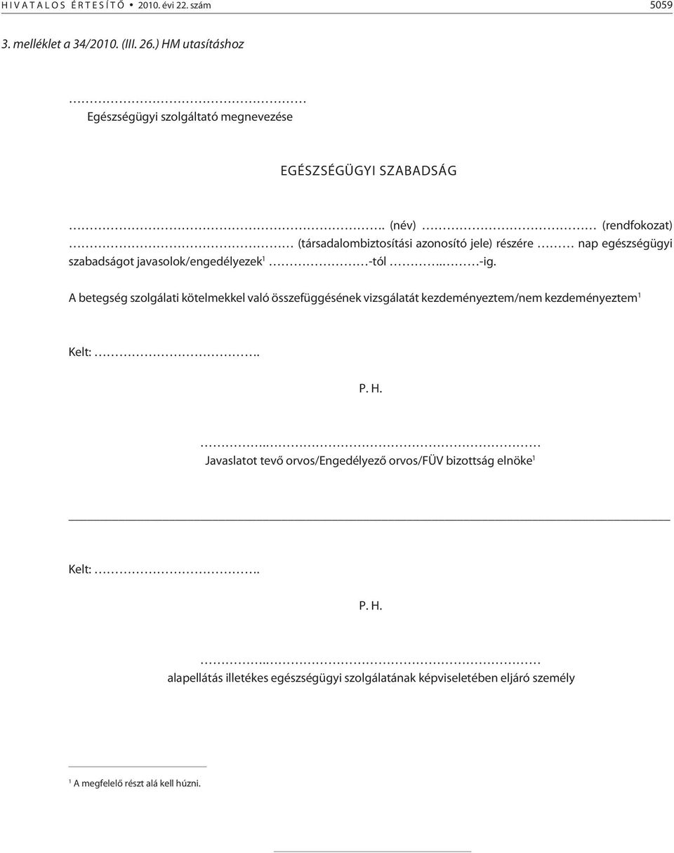 (név) (rendfokozat) (társadalombiztosítási azonosító jele) részére nap egészségügyi szabadságot javasolok/engedélyezek 1 -tól. -ig.