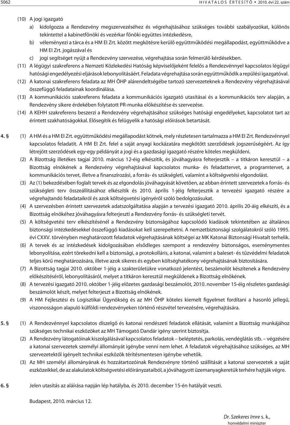 b) véleményezi a tárca és a HM EI Zrt. között megkötésre kerülõ együttmûködési megállapodást, együttmûködve a HM EI Zrt.