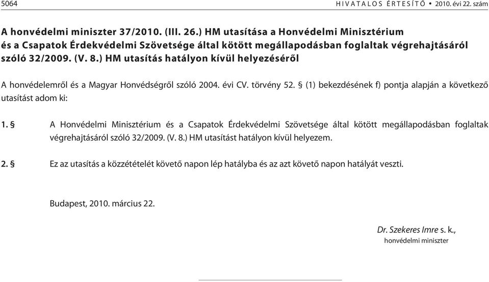 ) HM utasítás hatályon kívül helyezésérõl A honvédelemrõl és a Magyar Honvédségrõl szóló 2004. évi CV. törvény 52. (1) bekezdésének f) pontja alapján a következõ utasítást adom ki: 1.