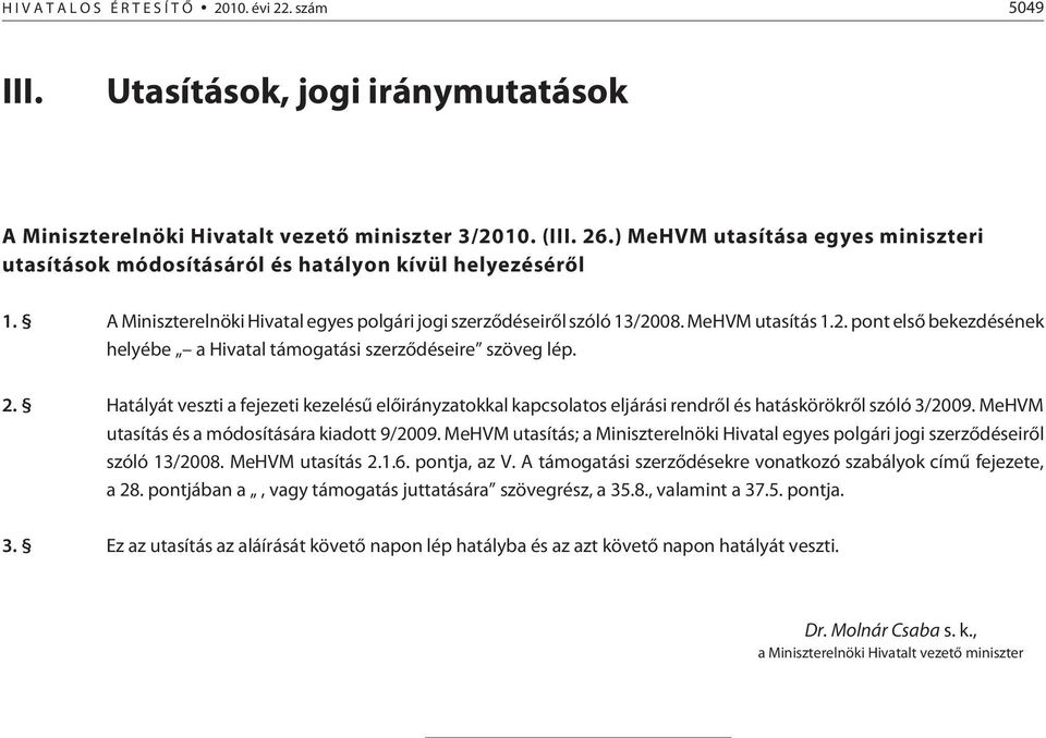 08. MeHVM utasítás 1.2. pont elsõ bekezdésének helyébe a Hivatal támogatási szerzõdéseire szöveg lép. 2.