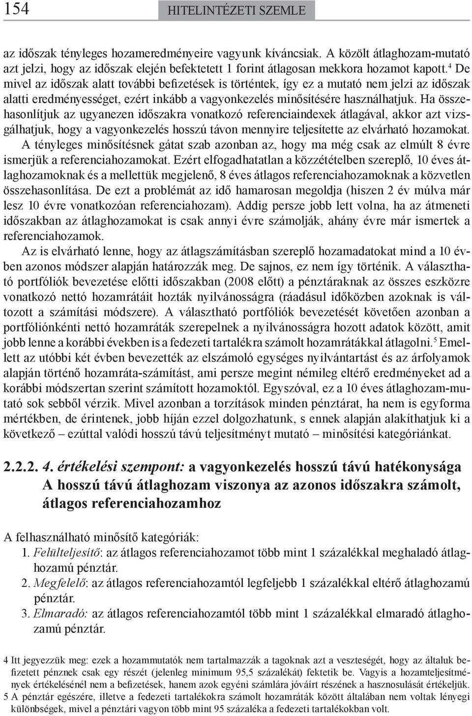 Ha összehasonlítjuk az ugyanezen időszakra vonatkozó referenciaindexek átlagával, akkor azt vizsgálhatjuk, hogy a vagyonkezelés hosszú távon mennyire teljesítette az elvárható hozamokat.