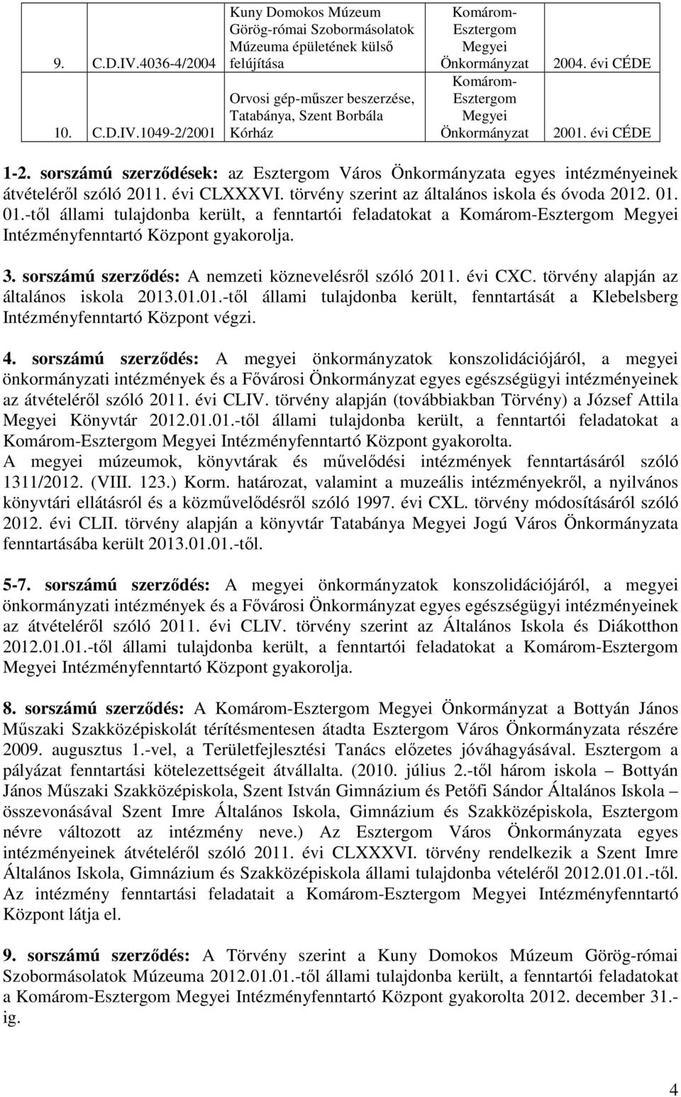 01.-től állami tulajdonba került, a fenntartói feladatokat a Intézményfenntartó Központ gyakorolja. 3. sorszámú szerződés: A nemzeti köznevelésről szóló 2011. évi CXC.