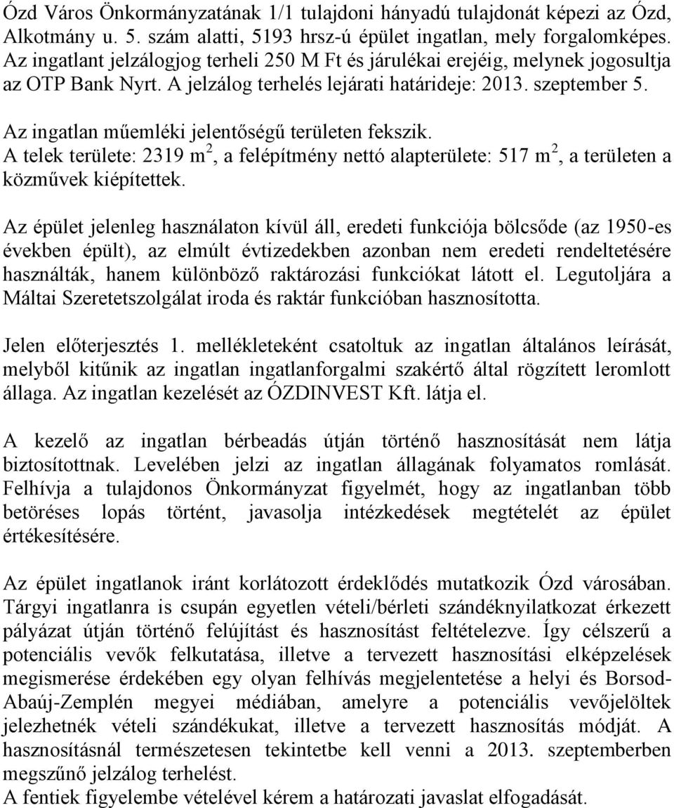 Az ingatlan műemléki jelentőségű területen fekszik. A telek területe: 2319 m 2, a felépítmény nettó alapterülete: 517 m 2, a területen a közművek kiépítettek.