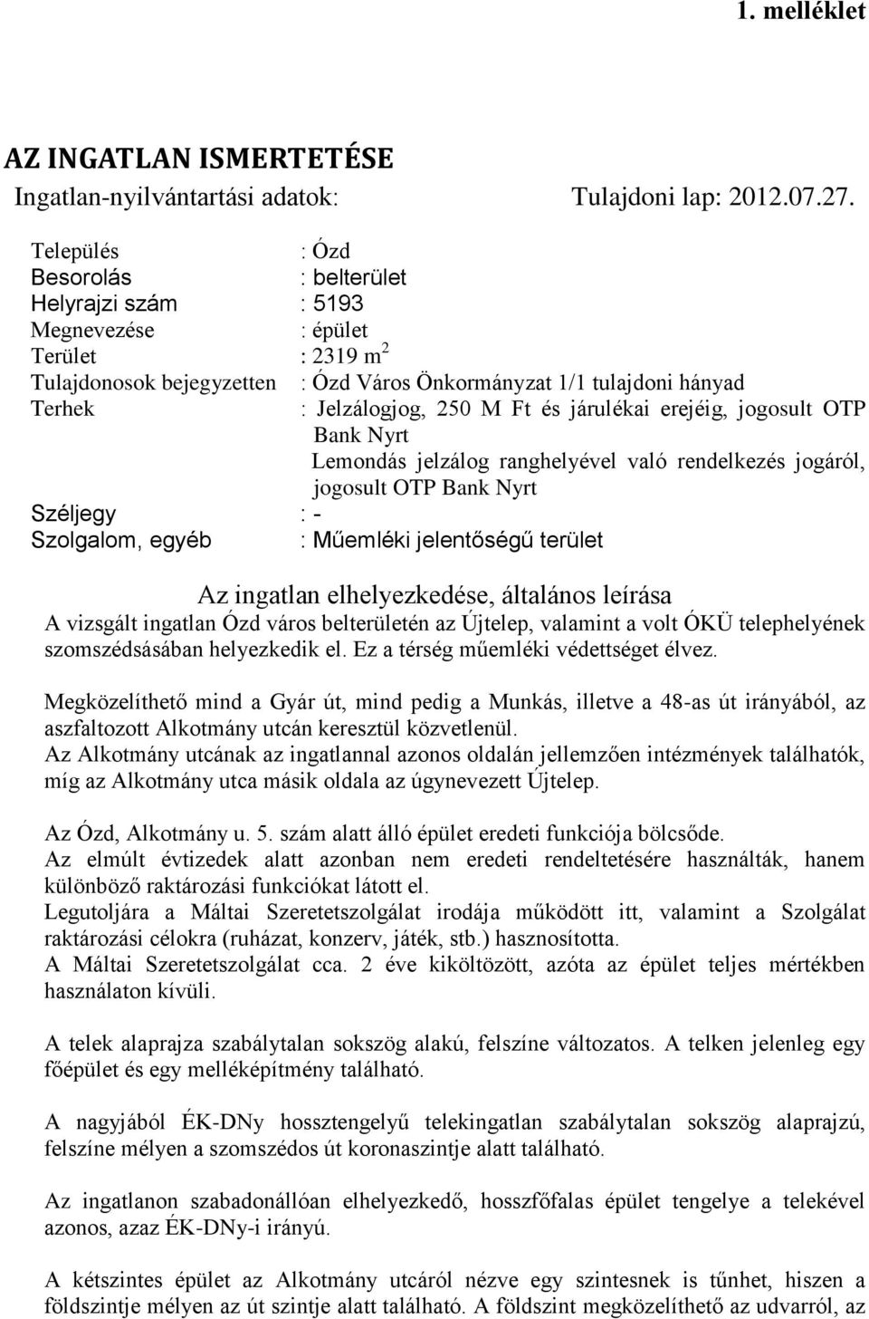 M Ft és járulékai erejéig, jogosult OTP Bank Nyrt Lemondás jelzálog ranghelyével való rendelkezés jogáról, jogosult OTP Bank Nyrt Széljegy : - Szolgalom, egyéb : Műemléki jelentőségű terület Az