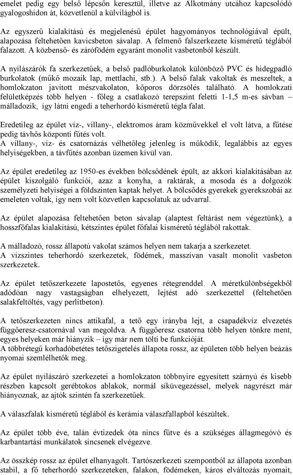 A közbenső- és zárófödém egyaránt monolit vasbetonból készült. A nyílászárók fa szerkezetűek, a belső padlóburkolatok különböző PVC és hidegpadló burkolatok (műkő mozaik lap, mettlachi, stb.).