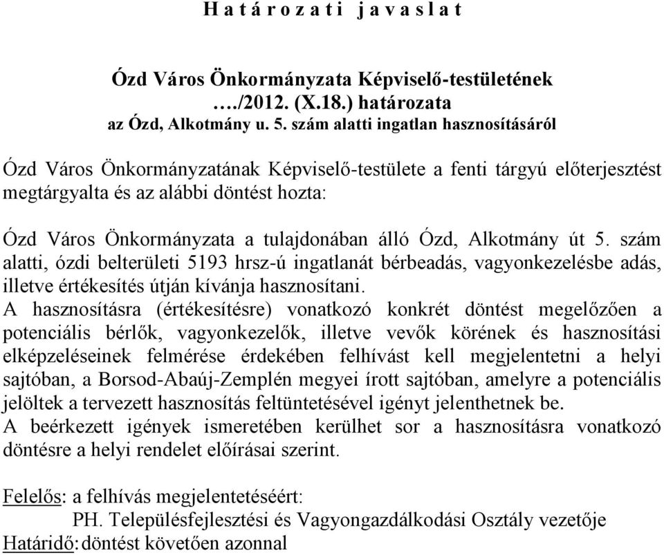 Ózd, Alkotmány út 5. szám alatti, ózdi belterületi 5193 hrsz-ú ingatlanát bérbeadás, vagyonkezelésbe adás, illetve értékesítés útján kívánja hasznosítani.
