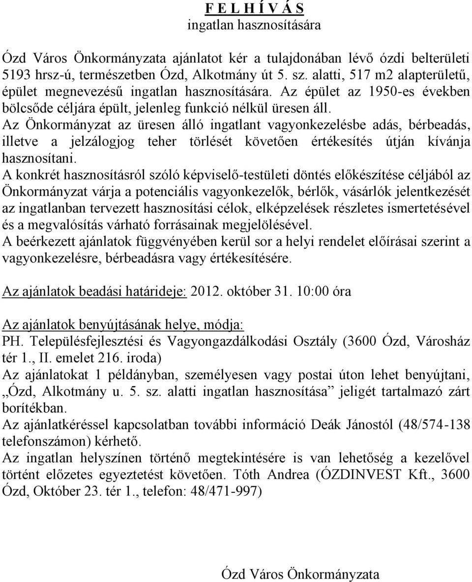 Az Önkormányzat az üresen álló ingatlant vagyonkezelésbe adás, bérbeadás, illetve a jelzálogjog teher törlését követően értékesítés útján kívánja hasznosítani.