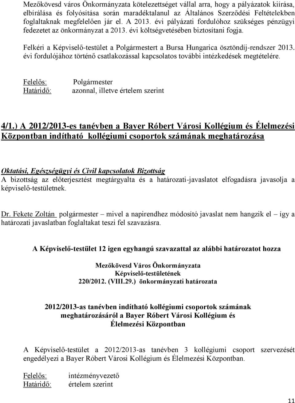 Felkéri a Képviselő-testület a Polgármestert a Bursa Hungarica ösztöndíj-rendszer 2013. évi fordulójához történő csatlakozással kapcsolatos további intézkedések megtételére.
