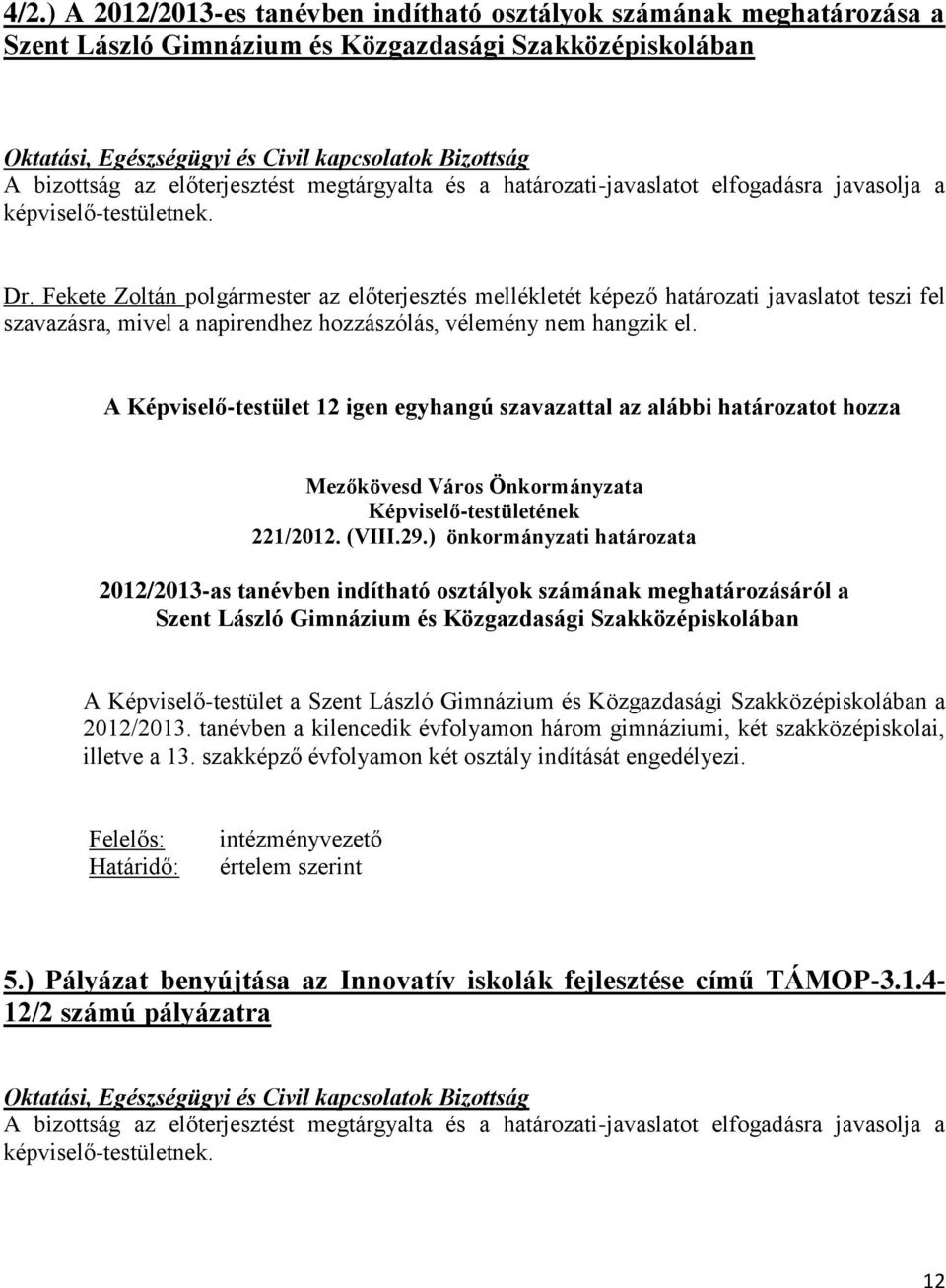 Fekete Zoltán polgármester az előterjesztés mellékletét képező határozati javaslatot teszi fel szavazásra, mivel a napirendhez hozzászólás, vélemény nem hangzik el.