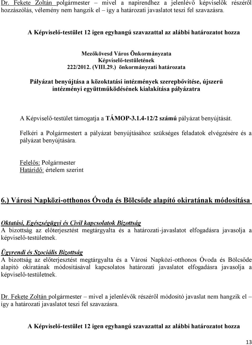 ) önkormányzati határozata Pályázat benyújtása a közoktatási intézmények szerepbővítése, újszerű intézményi együttműködésének kialakítása pályázatra A Képviselő-testület támogatja a TÁMOP-3.1.