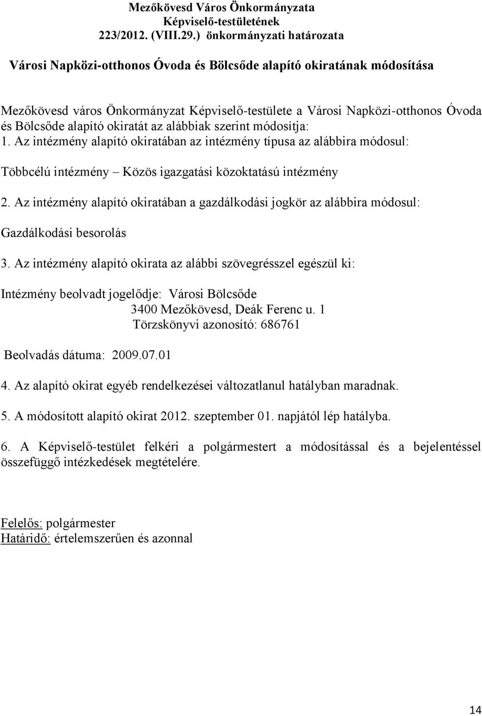 alapító okiratát az alábbiak szerint módosítja: 1. Az intézmény alapító okiratában az intézmény típusa az alábbira módosul: Többcélú intézmény Közös igazgatási közoktatású intézmény 2.