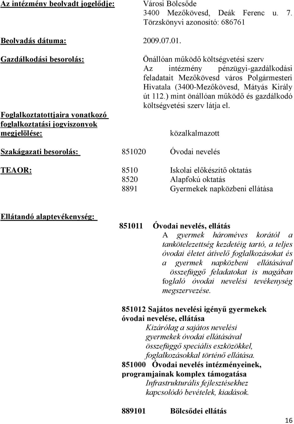 Polgármesteri Hivatala (3400-Mezőkövesd, Mátyás Király út 112.) mint önállóan működő és gazdálkodó költségvetési szerv látja el.